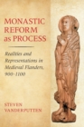 Image for Monastic Reform as Process : Realities and Representations in Medieval Flanders, 900–1100