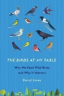 Image for The birds at my table  : why we feed wild birds and why it matters