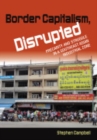 Image for Border capitalism, disrupted  : precarity and struggle in a Southeast Asian industrial zone