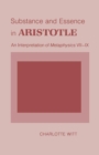 Image for Substance and essence in Aristotle: an interpretation of Metaphysics VII-IX