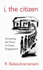Image for I, the citizen: unraveling the power of citizen engagement