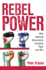 Image for Rebel power: why national movements compete, fight, and win