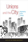 Image for Unions and the city: negotiating urban change