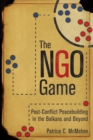 Image for The NGO game: post-conflict peacebuilding in the Balkans and beyond