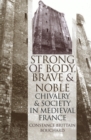 Image for Strong of body, brave and noble: chivalry and society in medieval France
