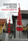 Image for Remembering the Present: Mindfulness in Buddhist Asia