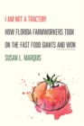 Image for I Am Not a Tractor!: How Florida Farmworkers Took On the Fast Food Giants and Won