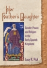 Image for Her Father’s Daughter : Gender, Power, and Religion in the Early Spanish Kingdoms