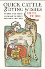 Image for Quick Cattle and Dying Wishes : People and Their Animals in Early Modern England