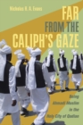 Image for Far from the caliph&#39;s gaze  : being Ahmadi Muslim in the holy city of Qadian