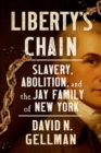 Image for Liberty&#39;s chain  : slavery, abolition, and the Jay family of New York