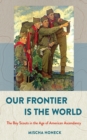 Image for Our Frontier Is the World: The Boy Scouts in the Age of American Ascendancy