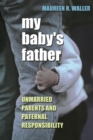 Image for My baby&#39;s father: unmarried parents and paternal responsibility