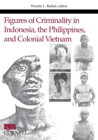 Image for Figures of criminality in Indonesia, the Philippines, and colonial Vietnam