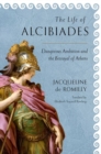 Image for The Life of Alcibiades : Dangerous Ambition and the Betrayal of Athens