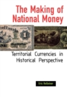Image for The making of national money: territorial currencies in historical perspective