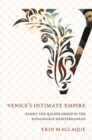 Image for Venice&#39;s intimate empire: family life and scholarship in the Renaissance Mediterranean