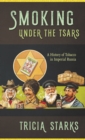 Image for Smoking under the Tsars: A History of Tobacco in Imperial Russia