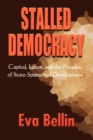 Image for Stalled democracy: capital, labor, and the paradox of state-sponsored development