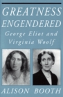 Image for Greatness Engendered: George Eliot and Virginia Woolf