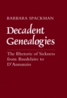 Image for Decadent genealogies  : the rhetoric of sickness from Baudelaire to D&#39;Annunzio