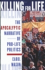 Image for Killing for Life: The Apocalyptic Narrative of Pro-Life Politics