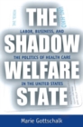 Image for The Shadow Welfare State: Labor, Business, and the Politics of Health Care in the United States
