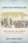 Image for Christian imperialism  : converting the world in the early American republic