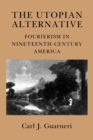 Image for The utopian alternative: Fourierism in nineteenth-century America