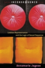 Image for Inconsequence: lesbian representation and the logic of sexual sequence
