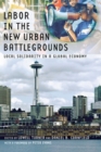 Image for Labor in the new urban battlegrounds: local solidarity in a global economy