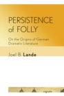 Image for Persistence of folly: on the origins of German dramatic literature