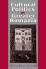 Image for Cultural politics in Greater Romania: regionalism, nation building &amp; ethnic struggle, 1918-1930