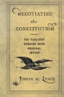 Image for Negotiating the Constitution: the earliest debates over original intent
