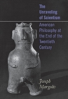 Image for Unraveling of Scientism: American Philosophy at the End of the Twentieth Century