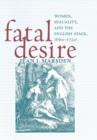 Image for Fatal desire: women, sexuality, and the English stage, 1660-1720