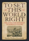Image for To set this world right: the antislavery movement in Thoreau&#39;s Concord