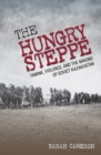 Image for The hungry steppe: famine, violence, and the making of Soviet Kazakhstan