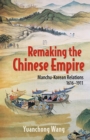 Image for Remaking the Chinese Empire : Manchu-Korean Relations, 1616–1911