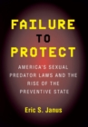 Image for Failure to Protect: America&#39;s Sexual Predator Laws and the Rise of the Preventive State