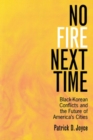 Image for No Fire Next Time: Black-Korean Conflicts and the Future of America&#39;s Cities