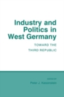 Image for Industry and politics in West Germany: toward the Third Republic