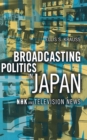Image for Broadcasting Politics in Japan: NHK and Television News