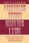 Image for Unsettled States, Disputed Lands: Britain and Ireland, France and Algeria, Israel and the West Bank-Gaza