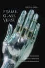 Image for Frame, glass, verse: the technology of poetic invention in the English Renaissance