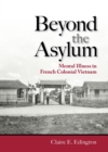 Image for Beyond the asylum: mental illness in French colonial Vietnam