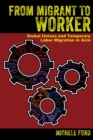 Image for From migrant to worker: global unions and temporary labor migration in Asia
