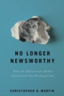 Image for No longer newsworthy  : how the mainstream media abandoned the working class