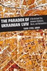Image for The Paradox of Ukrainian Lviv : A Borderland City between Stalinists, Nazis, and Nationalists
