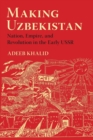 Image for Making Uzbekistan : Nation, Empire, and Revolution in the Early USSR
